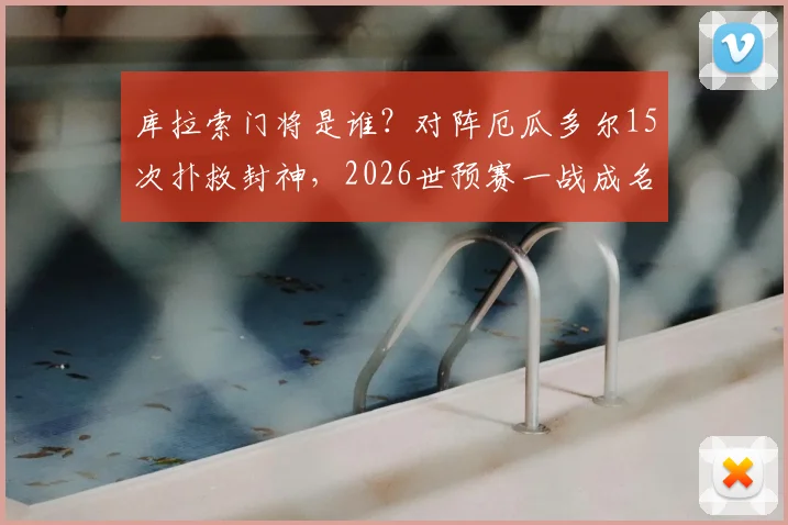 库拉索门将是谁？对阵厄瓜多尔15次扑救封神，2026世预赛一战成名全解析