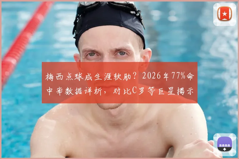 梅西点球成生涯软肋?2026年77%命中率数据详析,对比C罗等巨星揭示其唯一平庸赛场表现
