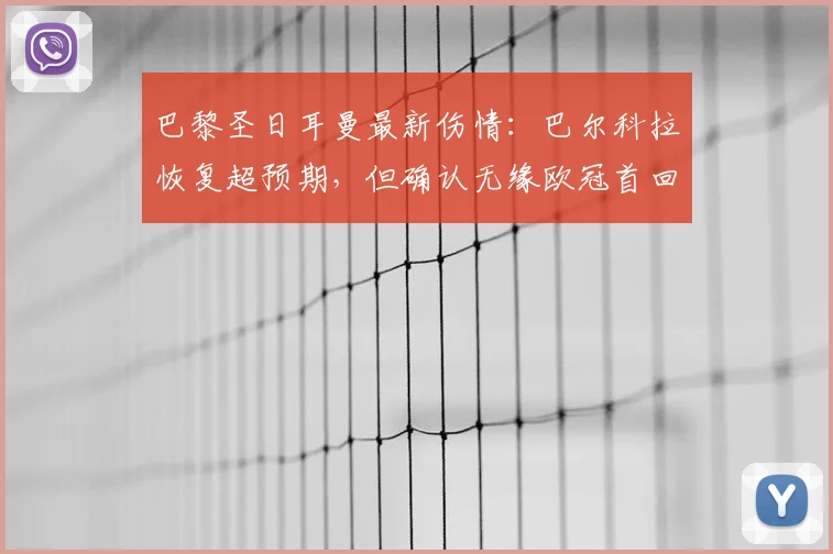 巴黎圣日耳曼最新伤情:巴尔科拉恢复超预期,但确认无缘欧冠首回合对阵多特蒙德