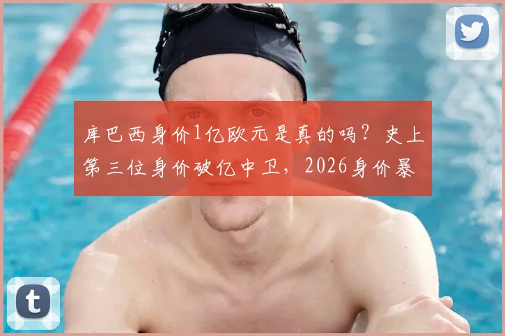 库巴西身价1亿欧元是真的吗?史上第三位身价破亿中卫,2026身价暴涨原因深度解析
