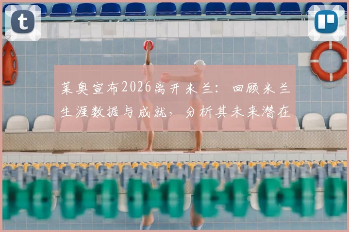 莱奥宣布2026离开米兰：回顾米兰生涯数据与成就，分析其未来潜在下家去向